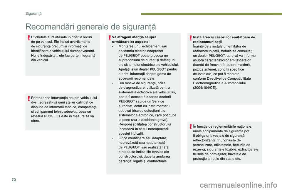 Peugeot 301 2017  Manualul de utilizare (in Romanian) 70
Recomandări generale de siguranță
Etichetele sunt atașate în diferite locuri 
de pe vehicul. Ele includ avertismente 
de siguranță precum și informații de 
identificare a vehiculului dumne
