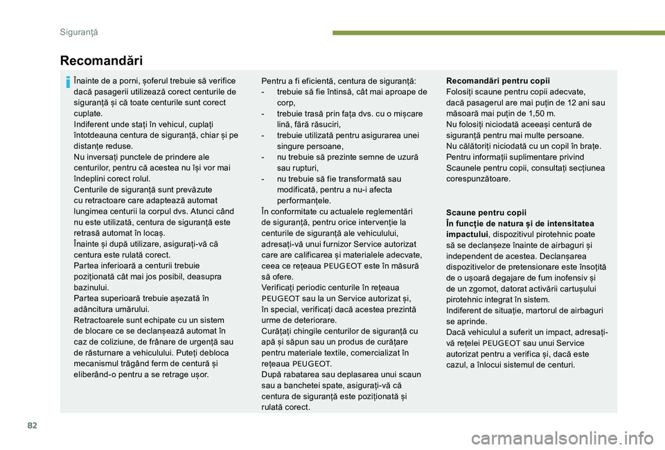 Peugeot 301 2017 Manualul de utilizare (in Romanian) 82
Recomandări
Pentru a fi eficientă, centura de siguranță:
- t rebuie să fie întinsă, cât mai aproape de
corp,
-
t
rebuie trasă prin fața dvs. cu o mișcare
lină, fără răsuciri,
-
Peugeot 301 2017 Manualul de utilizare (in Romanian) 82
Recomandări
Pentru a fi eficientă, centura de siguranță:
- t rebuie să fie întinsă, cât mai aproape de
corp,
-
t
rebuie trasă prin fața dvs. cu o mișcare
lină, fără răsuciri,
-