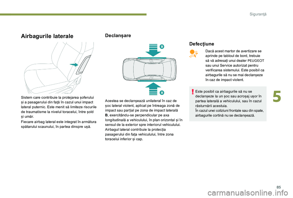 Peugeot 301 2017 Manualul de utilizare (in Romanian) 85
Airbagurile laterale
Defecțiune
Sistem care contribuie la protejarea șoferului
și a pasagerului din față în cazul unui impact
lateral puternic. Este menit să limiteze riscurile
de traumat Peugeot 301 2017 Manualul de utilizare (in Romanian) 85
Airbagurile laterale
Defecțiune
Sistem care contribuie la protejarea șoferului
și a pasagerului din față în cazul unui impact
lateral puternic. Este menit să limiteze riscurile
de traumat