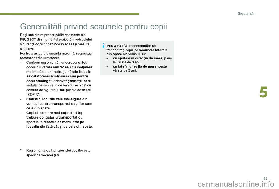 Peugeot 301 2017 Manualul de utilizare (in Romanian) 87
Generalități privind scaunele pentru copii
Deși una dintre preocupările constante ale
PEUGEOT din momentul proiectării vehiculului,
siguranța copiilor depinde în aceeași măsură
și de Peugeot 301 2017 Manualul de utilizare (in Romanian) 87
Generalități privind scaunele pentru copii
Deși una dintre preocupările constante ale
PEUGEOT din momentul proiectării vehiculului,
siguranța copiilor depinde în aceeași măsură
și de