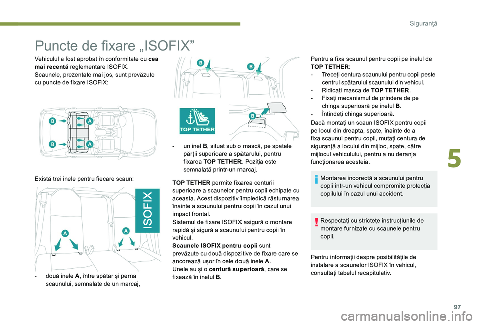 Peugeot 301 2017 Manualul de utilizare (in Romanian) 97
Puncte de fixare „ISOFIX”
Vehiculul a fost aprobat în conformitate cu cea
mai recentă reglementare ISOFIX.
Scaunele, prezentate mai jos, sunt prevăzute
cu puncte de fixare ISOFIX:
Există Peugeot 301 2017 Manualul de utilizare (in Romanian) 97
Puncte de fixare „ISOFIX”
Vehiculul a fost aprobat în conformitate cu cea
mai recentă reglementare ISOFIX.
Scaunele, prezentate mai jos, sunt prevăzute
cu puncte de fixare ISOFIX:
Există