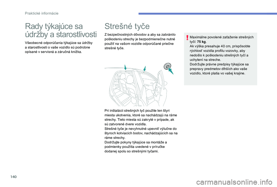 Peugeot 301 2017  Užívateľská príručka (in Slovak) 140
Rady týkajúce sa 
údržby a starostlivosti
Všeobecné odporúčania týkajúce sa údržby 
a starostlivosti o vaše vozidlo sú podrobne 
opísané v servisná a záručná knižka.
Strešné