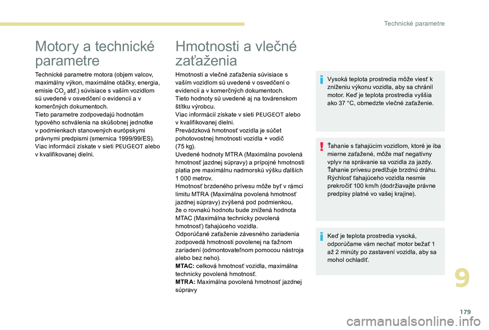 Peugeot 301 2017  Užívateľská príručka (in Slovak) 179
Motory a technické 
parametre
Technické parametre motora (objem valcov, 
maximálny výkon, maximálne otáčky, energia, 
emisie CO
2 atď.) súvisiace s vaším vozidlom 
sú uvedené v osved