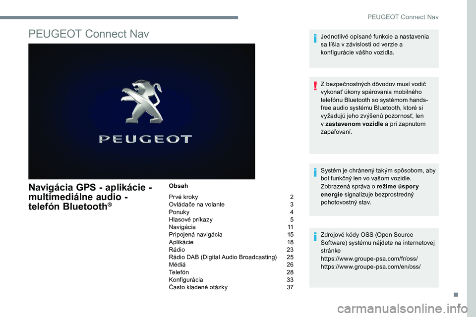 Peugeot 301 2017  Užívateľská príručka (in Slovak) 1
PEUGEOT Connect Nav
Navigácia GPS - aplikácie -  
multimediálne audio - 
telefón Bluetooth
®
Obsah
Prvé kroky  
2
O

vládače na volante   
3
P

onuky   
4
H

lasové príkazy   
5
N

a v i g