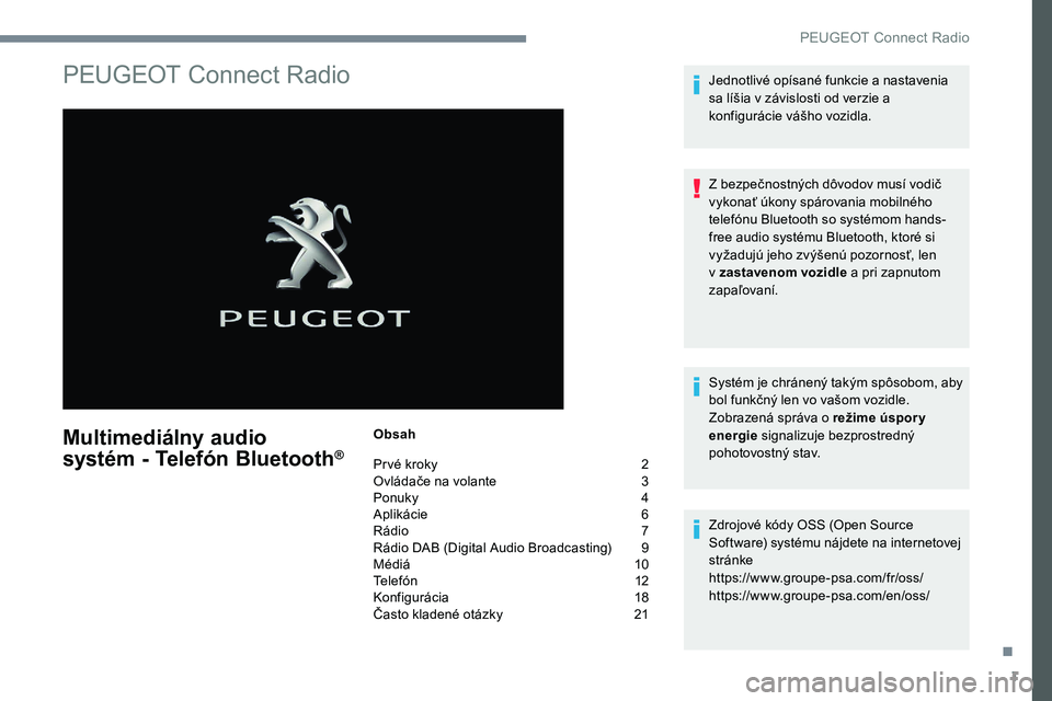 Peugeot 301 2017 Užívateľská príručka (in Slovak) 1
PEUGEOT Connect Radio
Multimediálny audio
systém - Telefón Bluetooth®
Obsah
Prvé kroky
2
O
vládače na volante
3
P
onuky
4
A
plikácie
6
R
ádio
7
R
ádio DAB (Digital Au Peugeot 301 2017 Užívateľská príručka (in Slovak) 1
PEUGEOT Connect Radio
Multimediálny audio
systém - Telefón Bluetooth®
Obsah
Prvé kroky
2
O
vládače na volante
3
P
onuky
4
A
plikácie
6
R
ádio
7
R
ádio DAB (Digital Au