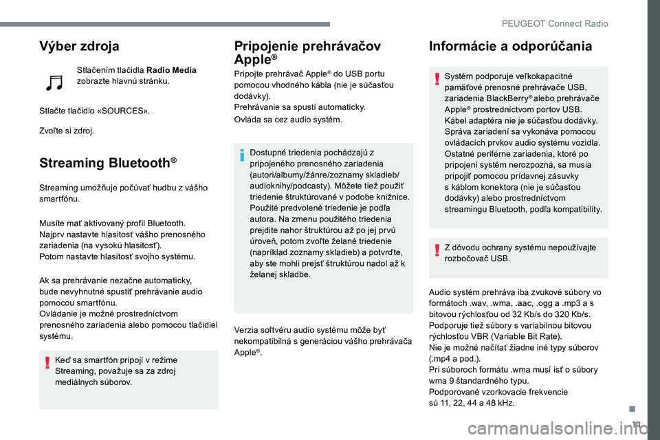 Peugeot 301 2017  Užívateľská príručka (in Slovak) 11
Výber zdroja
Stlačením tlačidla Radio Media 
zobrazte hlavnú stránku.
Stlačte tlačidlo «SOURCES».
Zvoľte si zdroj.
Streaming Bluetooth®
Streaming umožňuje počúvať hudbu z vášho 
