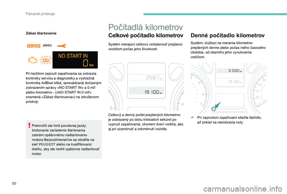 Peugeot 301 2017  Užívateľská príručka (in Slovak) 30
Pri každom zapnutí zapaľovania sa zobrazia 
kontrolky servisu a diagnostiky a výstražná 
kontrolka AdBlue bliká, sprevádzaná dočasným 
zobrazením správy «NO START IN» a 0 míľ 
aleb