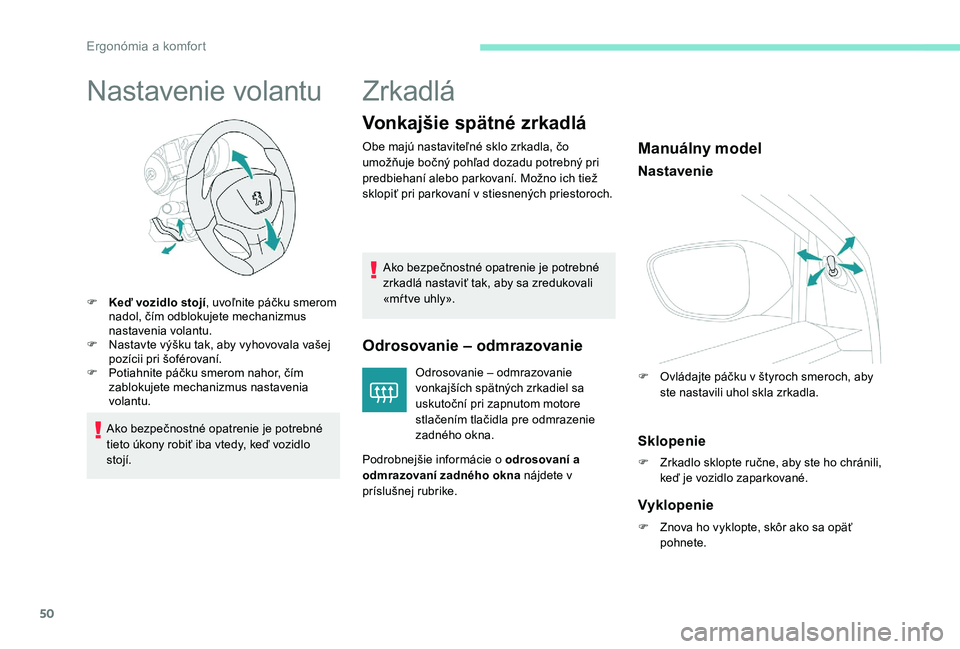 Peugeot 301 2017 Užívateľská príručka (in Slovak) 50
Nastavenie volantu
F Keď vozidlo stojí, uvoľnite páčku smerom
nadol, čím odblokujete mechanizmus
nastavenia volantu.
F
N
astavte výšku tak, aby vyhovovala vašej
pozícii pri šofér Peugeot 301 2017 Užívateľská príručka (in Slovak) 50
Nastavenie volantu
F Keď vozidlo stojí, uvoľnite páčku smerom
nadol, čím odblokujete mechanizmus
nastavenia volantu.
F
N
astavte výšku tak, aby vyhovovala vašej
pozícii pri šofér