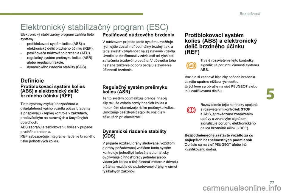 Peugeot 301 2017  Užívateľská príručka (in Slovak) 77
Elektronický stabilizačný program (ESC)
Elektronický stabilizačný program zahŕňa tieto 
systémy:
- 
p
 rotiblokovací systém kolies (ABS) a 
elektronický delič brzdného účinku (REF),