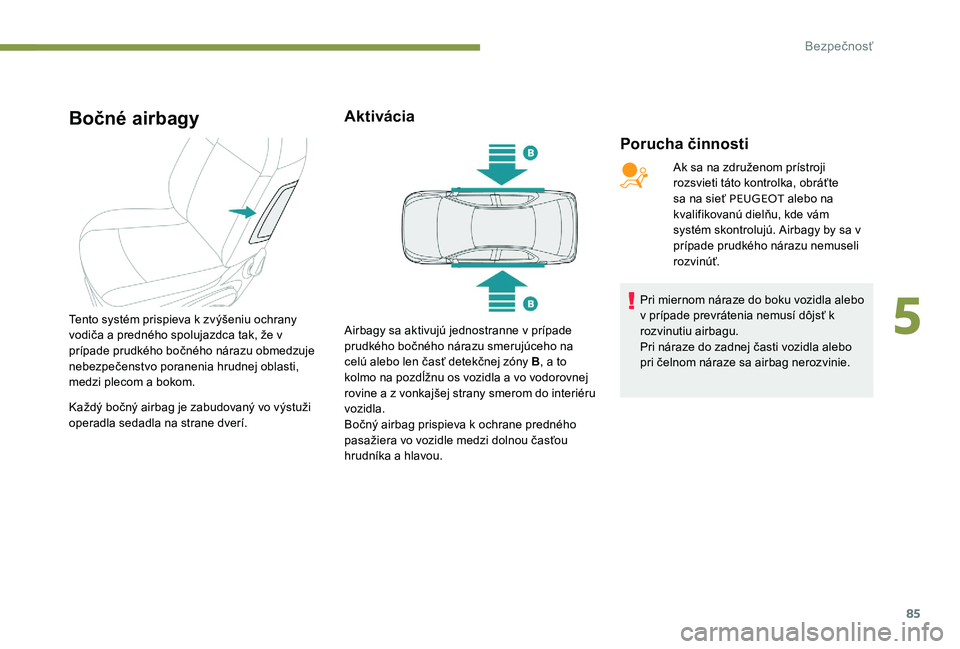 Peugeot 301 2017  Užívateľská príručka (in Slovak) 85
Bočné airbagy
Porucha činnosti
Tento systém prispieva k zvýšeniu ochrany 
vodiča a predného spolujazdca tak, že v 
prípade prudkého bočného nárazu obmedzuje 
nebezpečenstvo poranenia