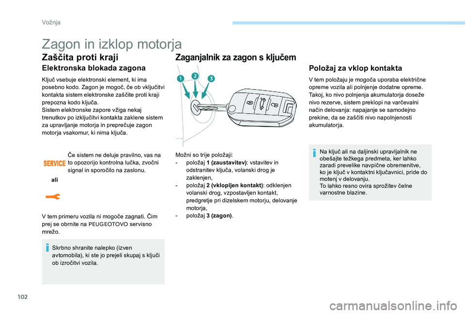 Peugeot 301 2017 Priročnik za lastnika (in Slovenian) 102
Zagon in izklop motorja
Zaščita proti kraji
Elektronska blokada zagona
Ključ vsebuje elektronski element, ki ima
posebno kodo. Zagon je mogoč, če ob vključitvi
kontakta sistem elektronske Peugeot 301 2017 Priročnik za lastnika (in Slovenian) 102
Zagon in izklop motorja
Zaščita proti kraji
Elektronska blokada zagona
Ključ vsebuje elektronski element, ki ima
posebno kodo. Zagon je mogoč, če ob vključitvi
kontakta sistem elektronske