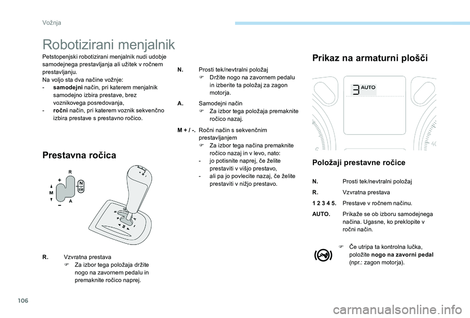 Peugeot 301 2017 Priročnik za lastnika (in Slovenian) 106
Robotizirani menjalnik
Petstopenjski robotizirani menjalnik nudi udobje
samodejnega prestavljanja ali užitek v ročnem
prestavljanju.
Na voljo sta dva načine vožnje:
-
s
amodejni način, p Peugeot 301 2017 Priročnik za lastnika (in Slovenian) 106
Robotizirani menjalnik
Petstopenjski robotizirani menjalnik nudi udobje
samodejnega prestavljanja ali užitek v ročnem
prestavljanju.
Na voljo sta dva načine vožnje:
-
s
amodejni način, p