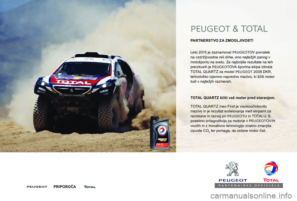 Peugeot 301 2017 Priročnik za lastnika (in Slovenian) PEUGEOT & TOTAL
PARTNERSTVO ZA ZMOGLJIVOST!
Leto 2015 je zaznamoval PEUGEOT OV povratek
na vzdržljivostne reli dirke, eno najtežjih panog v
motošportu na svetu. Za najboljše rezultate na teh
p Peugeot 301 2017 Priročnik za lastnika (in Slovenian) PEUGEOT & TOTAL
PARTNERSTVO ZA ZMOGLJIVOST!
Leto 2015 je zaznamoval PEUGEOT OV povratek
na vzdržljivostne reli dirke, eno najtežjih panog v
motošportu na svetu. Za najboljše rezultate na teh
p