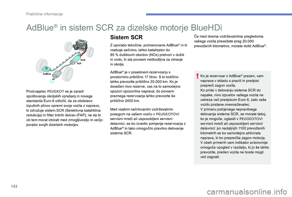 Peugeot 301 2017 Priročnik za lastnika (in Slovenian) 132
AdBlue® in sistem SCR za dizelske motorje BlueHDi
Z uporabo tekočine, poimenovane AdBlue® in ki
vsebuje sečnino, lahko katalizator do
85 % dušikovih oksidov (NOx) pretvori v dušik
in vod Peugeot 301 2017 Priročnik za lastnika (in Slovenian) 132
AdBlue® in sistem SCR za dizelske motorje BlueHDi
Z uporabo tekočine, poimenovane AdBlue® in ki
vsebuje sečnino, lahko katalizator do
85 % dušikovih oksidov (NOx) pretvori v dušik
in vod