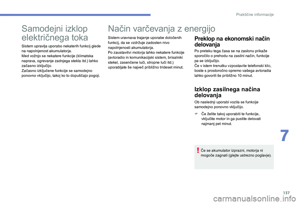 Peugeot 301 2017 Priročnik za lastnika (in Slovenian) 137
Samodejni izklop
električnega toka
Sistem upravlja uporabo nekaterih funkcij glede
na napolnjenost akumulatorja.
Med vožnjo se nekatere funkcije (klimatska
naprava, ogrevanje zadnjega stekla Peugeot 301 2017 Priročnik za lastnika (in Slovenian) 137
Samodejni izklop
električnega toka
Sistem upravlja uporabo nekaterih funkcij glede
na napolnjenost akumulatorja.
Med vožnjo se nekatere funkcije (klimatska
naprava, ogrevanje zadnjega stekla