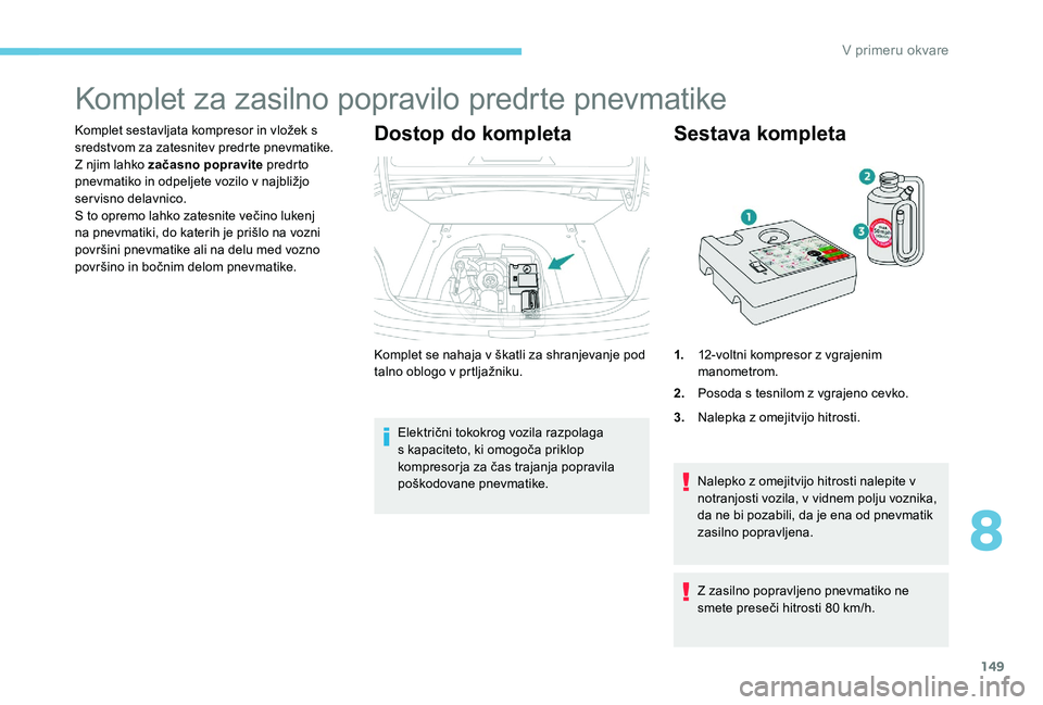 Peugeot 301 2017 Priročnik za lastnika (in Slovenian) 149
Komplet za zasilno popravilo predrte pnevmatike
Komplet sestavljata kompresor in vložek s
sredstvom za zatesnitev predrte pnevmatike.
Z njim lahko začasno popravite predrto
pnevmatiko in odpe Peugeot 301 2017 Priročnik za lastnika (in Slovenian) 149
Komplet za zasilno popravilo predrte pnevmatike
Komplet sestavljata kompresor in vložek s
sredstvom za zatesnitev predrte pnevmatike.
Z njim lahko začasno popravite predrto
pnevmatiko in odpe