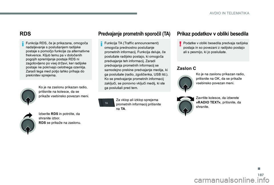Peugeot 301 2017 Priročnik za lastnika (in Slovenian) 187
TA
RDS
Funkcija RDS, če je prikazana, omogoča
nadaljevanje s poslušanjem radijske
postaje s pomočjo funkcije za alternativne
frekvence. Kljub temu pa v določenih
pogojih spremljanje posta Peugeot 301 2017 Priročnik za lastnika (in Slovenian) 187
TA
RDS
Funkcija RDS, če je prikazana, omogoča
nadaljevanje s poslušanjem radijske
postaje s pomočjo funkcije za alternativne
frekvence. Kljub temu pa v določenih
pogojih spremljanje posta