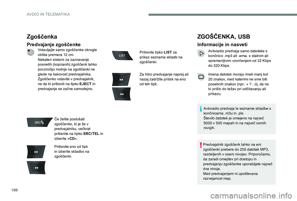 Peugeot 301 2017 Priročnik za lastnika (in Slovenian) 188
Zgoščenka
Predvajanje zgoščenke
ZGOŠČENK A, USB
Informacije in nasveti
Avtoradio predvaja samo datoteke s
končnico .mp3 ali .wma. s stalnim ali
spremenljivim vzorčenjem od 32 Kbps
do 32 Peugeot 301 2017 Priročnik za lastnika (in Slovenian) 188
Zgoščenka
Predvajanje zgoščenke
ZGOŠČENK A, USB
Informacije in nasveti
Avtoradio predvaja samo datoteke s
končnico .mp3 ali .wma. s stalnim ali
spremenljivim vzorčenjem od 32 Kbps
do 32