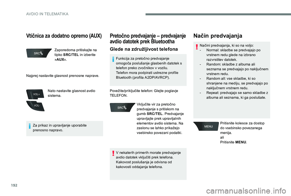 Peugeot 301 2017 Priročnik za lastnika (in Slovenian) 192
VOL+
VOL-
Zaporedoma pritiskajte na
tipko SRC/TEL in izberite
» AUX «.
Za prikaz in upravljanje uporabite
prenosno napravo. Nato nastavite glasnost avdio
sistema.
Pretočno predvajanje – p Peugeot 301 2017 Priročnik za lastnika (in Slovenian) 192
VOL+
VOL-
Zaporedoma pritiskajte na
tipko SRC/TEL in izberite
» AUX «.
Za prikaz in upravljanje uporabite
prenosno napravo. Nato nastavite glasnost avdio
sistema.
Pretočno predvajanje – p