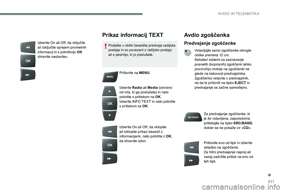 Peugeot 301 2017 Priročnik za lastnika (in Slovenian) 211
Avdio zgoščenka
Predvajanje zgoščenke
Vstavljajte samo zgoščenke okrogle
oblike premera 12 cm.
Nekateri sistemi za zaznavanje
posnetih (kopiranih) zgoščenk lahko
povzročijo motnje na z Peugeot 301 2017 Priročnik za lastnika (in Slovenian) 211
Avdio zgoščenka
Predvajanje zgoščenke
Vstavljajte samo zgoščenke okrogle
oblike premera 12 cm.
Nekateri sistemi za zaznavanje
posnetih (kopiranih) zgoščenk lahko
povzročijo motnje na z