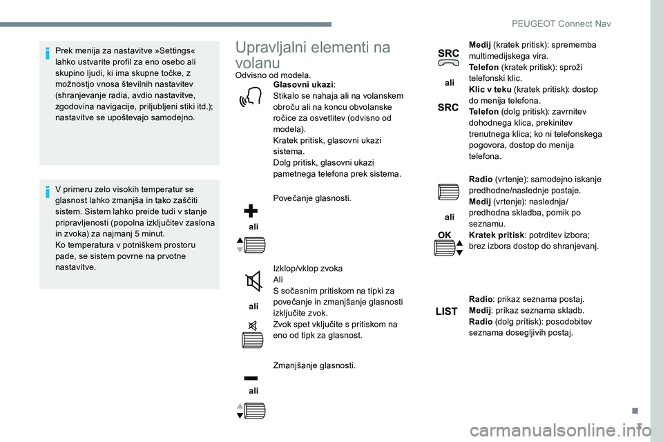 Peugeot 301 2017 Priročnik za lastnika (in Slovenian) 3
Prek menija za nastavitve »Settings«
lahko ustvarite profil za eno osebo ali
skupino ljudi, ki ima skupne točke, z
možnostjo vnosa številnih nastavitev
(shranjevanje radia, avdio nastavitve Peugeot 301 2017 Priročnik za lastnika (in Slovenian) 3
Prek menija za nastavitve »Settings«
lahko ustvarite profil za eno osebo ali
skupino ljudi, ki ima skupne točke, z
možnostjo vnosa številnih nastavitev
(shranjevanje radia, avdio nastavitve