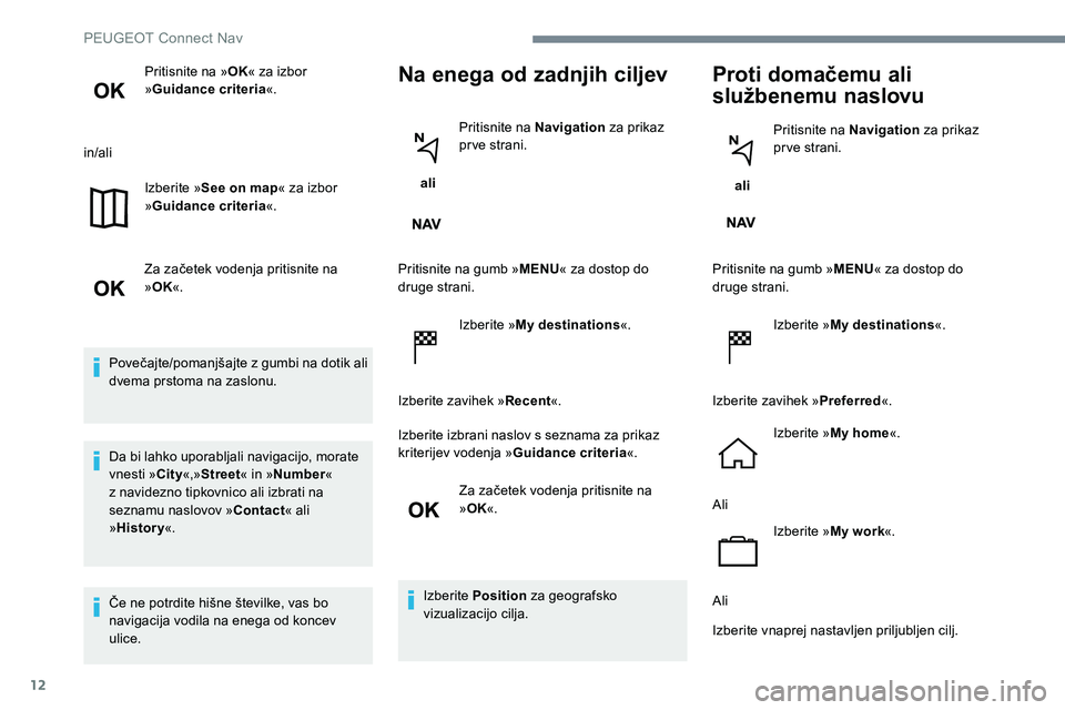 Peugeot 301 2017 Priročnik za lastnika (in Slovenian) 12
Pritisnite na »OK« za izbor
» Guidance criteria «.
in/ali Izberite »See on map « za izbor
» Guidance criteria «.
Za začetek vodenja pritisnite na
» OK «.
Povečajte/pomanjšajte z gum Peugeot 301 2017 Priročnik za lastnika (in Slovenian) 12
Pritisnite na »OK« za izbor
» Guidance criteria «.
in/ali Izberite »See on map « za izbor
» Guidance criteria «.
Za začetek vodenja pritisnite na
» OK «.
Povečajte/pomanjšajte z gum