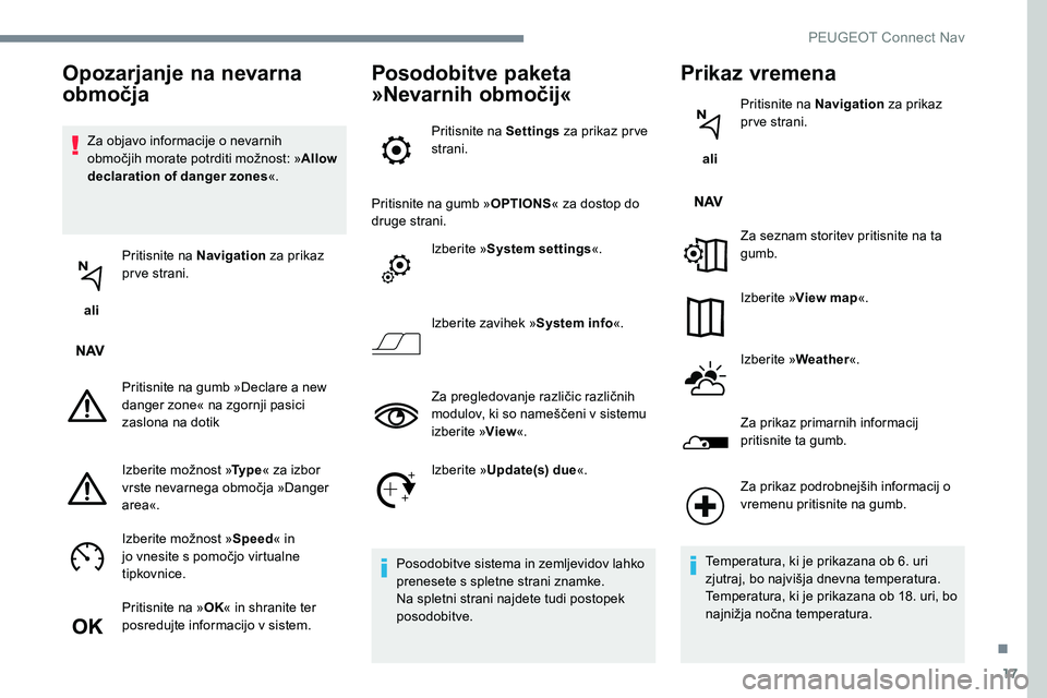 Peugeot 301 2017 Priročnik za lastnika (in Slovenian) 17
Za objavo informacije o nevarnih
območjih morate potrditi možnost: »Allow
declaration of danger zones «.
ali Pritisnite na Navigation
za prikaz
prve strani.
Pritisnite na gumb »Declare a Peugeot 301 2017 Priročnik za lastnika (in Slovenian) 17
Za objavo informacije o nevarnih
območjih morate potrditi možnost: »Allow
declaration of danger zones «.
ali Pritisnite na Navigation
za prikaz
prve strani.
Pritisnite na gumb »Declare a