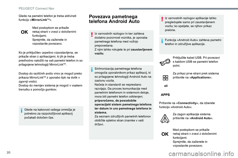 Peugeot 301 2017 Priročnik za lastnika (in Slovenian) 20
Glede na pametni telefon je treba aktivirati
funkcijo »MirrorLinkTM«.
Med postopkom se prikaže
nekaj strani v zvezi z določenimi
funkcijami.
Sprejmite, da zaženete in
vzpostavite povezavo. Peugeot 301 2017 Priročnik za lastnika (in Slovenian) 20
Glede na pametni telefon je treba aktivirati
funkcijo »MirrorLinkTM«.
Med postopkom se prikaže
nekaj strani v zvezi z določenimi
funkcijami.
Sprejmite, da zaženete in
vzpostavite povezavo.