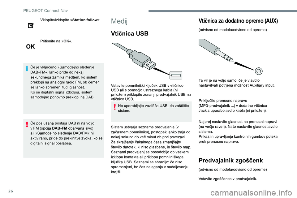 Peugeot 301 2017 Priročnik za lastnika (in Slovenian) 26
Vklopite/izklopite »Station follow«.
Pritisnite na » OK«.
Če je vključeno »Samodejno sledenje
DAB-FM«, lahko pride do nekaj
sekundnega zamika medtem, ko sistem
preklopi na analogni radio Peugeot 301 2017 Priročnik za lastnika (in Slovenian) 26
Vklopite/izklopite »Station follow«.
Pritisnite na » OK«.
Če je vključeno »Samodejno sledenje
DAB-FM«, lahko pride do nekaj
sekundnega zamika medtem, ko sistem
preklopi na analogni radio