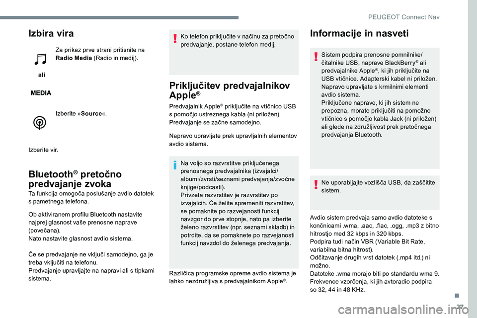 Peugeot 301 2017 Priročnik za lastnika (in Slovenian) 27
Izbira vira
ali Za prikaz prve strani pritisnite na
Radio Media
(Radio in medij).
Izberite » Source«.
Izberite vir.
Bluetooth® pretočno
predvajanje zvoka
Ta funkcija omogoča poslušanje av Peugeot 301 2017 Priročnik za lastnika (in Slovenian) 27
Izbira vira
ali Za prikaz prve strani pritisnite na
Radio Media
(Radio in medij).
Izberite » Source«.
Izberite vir.
Bluetooth® pretočno
predvajanje zvoka
Ta funkcija omogoča poslušanje av