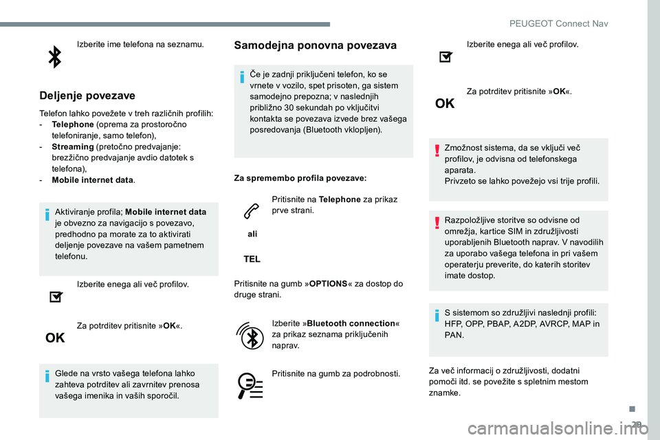 Peugeot 301 2017 Priročnik za lastnika (in Slovenian) 29
Izberite ime telefona na seznamu.
Deljenje povezave
Telefon lahko povežete v treh različnih profilih:
- T elephone (oprema za prostoročno
telefoniranje, samo telefon),
-
S
treaming (preto Peugeot 301 2017 Priročnik za lastnika (in Slovenian) 29
Izberite ime telefona na seznamu.
Deljenje povezave
Telefon lahko povežete v treh različnih profilih:
- T elephone (oprema za prostoročno
telefoniranje, samo telefon),
-
S
treaming (preto