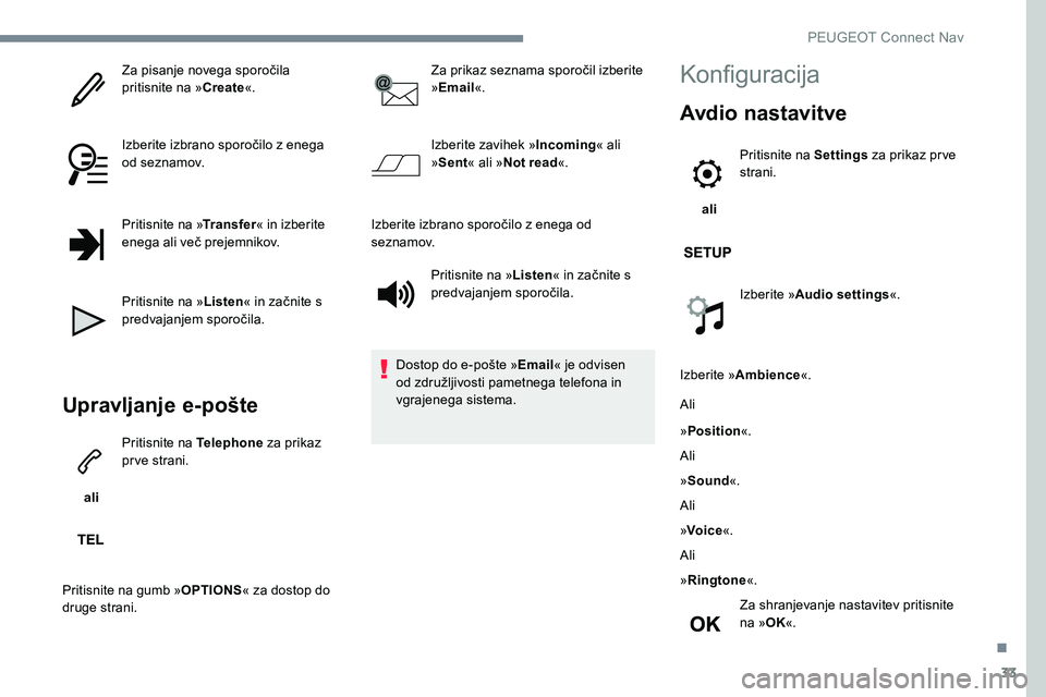 Peugeot 301 2017 Priročnik za lastnika (in Slovenian) 33
Za pisanje novega sporočila
pritisnite na »Create«.
Izberite izbrano sporočilo z enega
od seznamov.
Pritisnite na » Transfer« in izberite
enega ali več prejemnikov.
Pritisnite na » Liste Peugeot 301 2017 Priročnik za lastnika (in Slovenian) 33
Za pisanje novega sporočila
pritisnite na »Create«.
Izberite izbrano sporočilo z enega
od seznamov.
Pritisnite na » Transfer« in izberite
enega ali več prejemnikov.
Pritisnite na » Liste