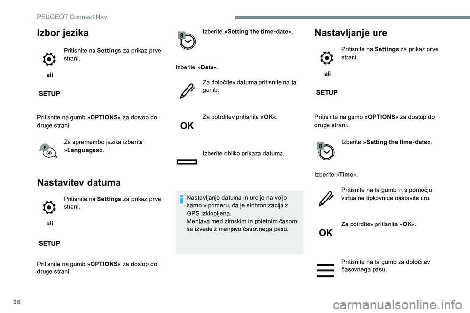 Peugeot 301 2017 Priročnik za lastnika (in Slovenian) 36
Izbor jezika
ali Pritisnite na Settings
za prikaz prve
strani.
Pritisnite na gumb » OPTIONS« za dostop do
druge strani.
Za spremembo jezika izberite
»Languages «.
Nastavitev datuma
ali Pr Peugeot 301 2017 Priročnik za lastnika (in Slovenian) 36
Izbor jezika
ali Pritisnite na Settings
za prikaz prve
strani.
Pritisnite na gumb » OPTIONS« za dostop do
druge strani.
Za spremembo jezika izberite
»Languages «.
Nastavitev datuma
ali Pr