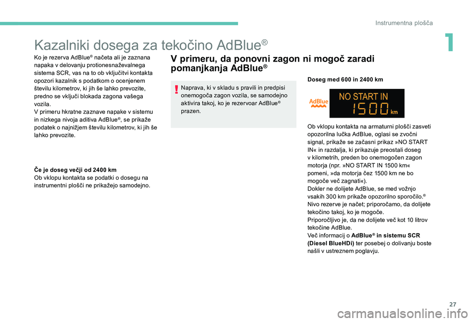 Peugeot 301 2017 Priročnik za lastnika (in Slovenian) 27
Kazalniki dosega za tekočino AdBlue®
Ko je rezerva AdBlue® načeta ali je zaznana
napaka v delovanju protionesnaževalnega
sistema SCR, vas na to ob vključitvi kontakta
opozori kazalnik s po Peugeot 301 2017 Priročnik za lastnika (in Slovenian) 27
Kazalniki dosega za tekočino AdBlue®
Ko je rezerva AdBlue® načeta ali je zaznana
napaka v delovanju protionesnaževalnega
sistema SCR, vas na to ob vključitvi kontakta
opozori kazalnik s po