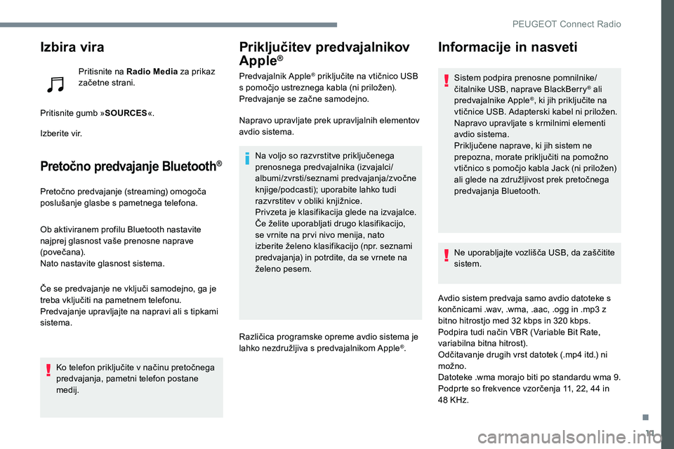 Peugeot 301 2017 Priročnik za lastnika (in Slovenian) 11
Izbira vira
Pritisnite na Radio Media za prikaz
začetne strani.
Pritisnite gumb »SOURCES «.
Izberite vir.
Pretočno predvajanje Bluetooth®
Pretočno predvajanje (streaming) omogoča
poslušan Peugeot 301 2017 Priročnik za lastnika (in Slovenian) 11
Izbira vira
Pritisnite na Radio Media za prikaz
začetne strani.
Pritisnite gumb »SOURCES «.
Izberite vir.
Pretočno predvajanje Bluetooth®
Pretočno predvajanje (streaming) omogoča
poslušan