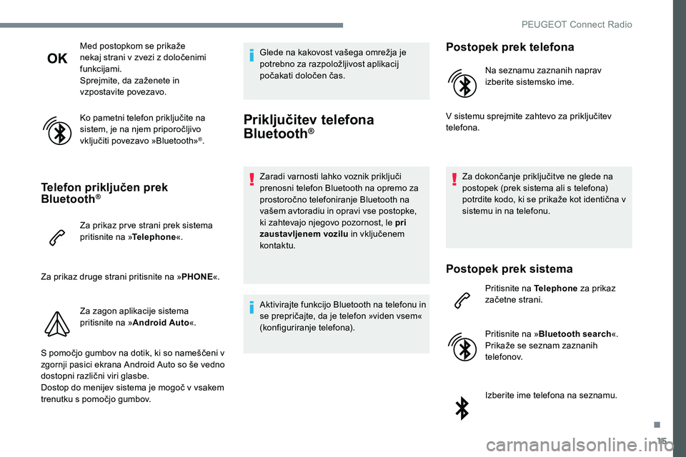 Peugeot 301 2017 Priročnik za lastnika (in Slovenian) 15
Med postopkom se prikaže
nekaj strani v zvezi z določenimi
funkcijami.
Sprejmite, da zaženete in
vzpostavite povezavo.
Ko pametni telefon priključite na
sistem, je na njem priporočljivo
v Peugeot 301 2017 Priročnik za lastnika (in Slovenian) 15
Med postopkom se prikaže
nekaj strani v zvezi z določenimi
funkcijami.
Sprejmite, da zaženete in
vzpostavite povezavo.
Ko pametni telefon priključite na
sistem, je na njem priporočljivo
v