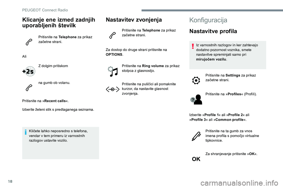 Peugeot 301 2017 Priročnik za lastnika (in Slovenian) 18
Klicanje ene izmed zadnjih
uporabljenih številk
Pritisnite na Telephone za prikaz
začetne strani.
Ali Z dolgim pritiskom
na gumb ob volanu.
Pritisnite na » Recent calls«.
Izberite želeni sti Peugeot 301 2017 Priročnik za lastnika (in Slovenian) 18
Klicanje ene izmed zadnjih
uporabljenih številk
Pritisnite na Telephone za prikaz
začetne strani.
Ali Z dolgim pritiskom
na gumb ob volanu.
Pritisnite na » Recent calls«.
Izberite želeni sti