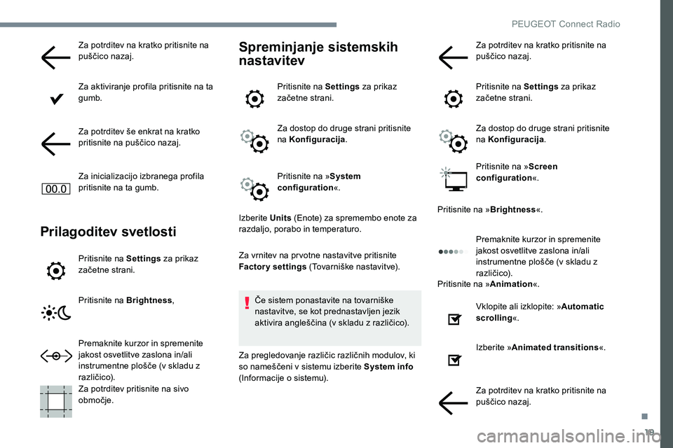 Peugeot 301 2017 Priročnik za lastnika (in Slovenian) 19
Za potrditev na kratko pritisnite na
puščico nazaj.
Za aktiviranje profila pritisnite na ta
gumb.
Za potrditev še enkrat na kratko
pritisnite na puščico nazaj.
Za inicializacijo izbranega p Peugeot 301 2017 Priročnik za lastnika (in Slovenian) 19
Za potrditev na kratko pritisnite na
puščico nazaj.
Za aktiviranje profila pritisnite na ta
gumb.
Za potrditev še enkrat na kratko
pritisnite na puščico nazaj.
Za inicializacijo izbranega p