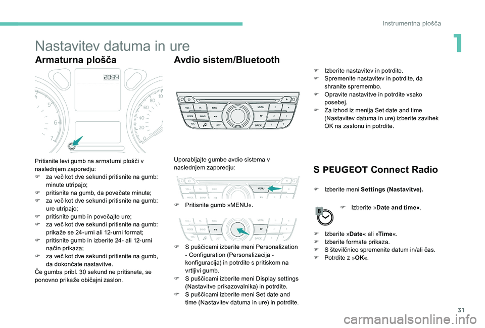 Peugeot 301 2017 Priročnik za lastnika (in Slovenian) 31
Nastavitev datuma in ure
Armaturna ploščaAvdio sistem/Bluetooth
S PEUGEOT Connect Radio
Pritisnite levi gumb na armaturni plošči v
naslednjem zaporedju:
F
z
a več kot dve sekundi pritisni Peugeot 301 2017 Priročnik za lastnika (in Slovenian) 31
Nastavitev datuma in ure
Armaturna ploščaAvdio sistem/Bluetooth
S PEUGEOT Connect Radio
Pritisnite levi gumb na armaturni plošči v
naslednjem zaporedju:
F
z
a več kot dve sekundi pritisni