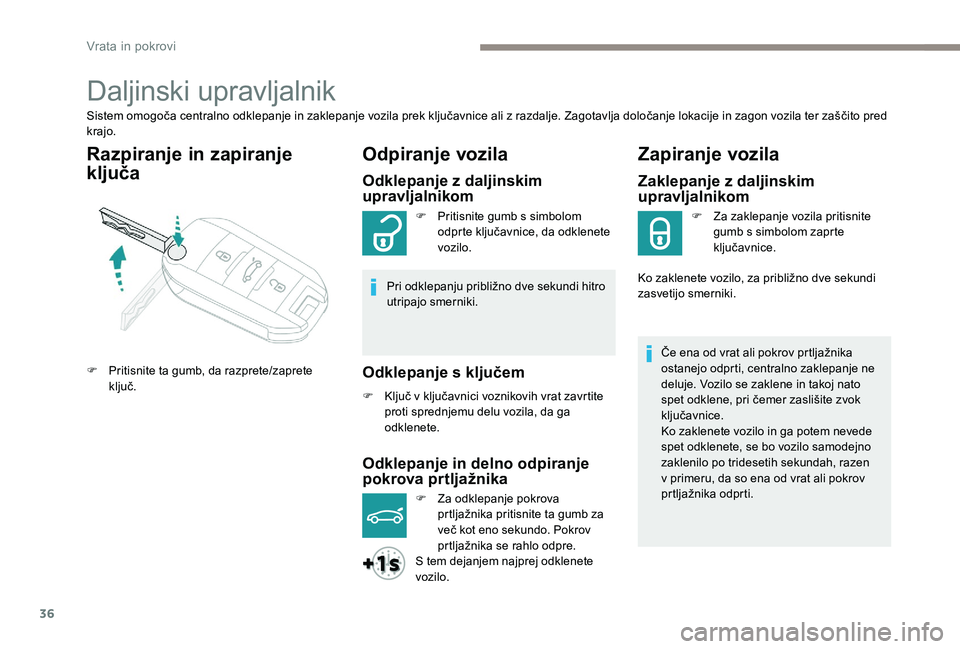 Peugeot 301 2017 Priročnik za lastnika (in Slovenian) 36
Daljinski upravljalnik
Sistem omogoča centralno odklepanje in zaklepanje vozila prek ključavnice ali z razdalje. Zagotavlja določanje lokacije in zagon vozila ter zaščito pred
krajo.
Razpiran Peugeot 301 2017 Priročnik za lastnika (in Slovenian) 36
Daljinski upravljalnik
Sistem omogoča centralno odklepanje in zaklepanje vozila prek ključavnice ali z razdalje. Zagotavlja določanje lokacije in zagon vozila ter zaščito pred
krajo.
Razpiran