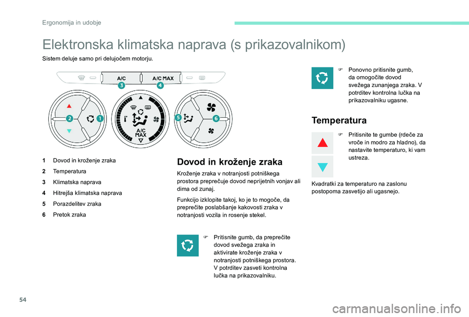 Peugeot 301 2017 Priročnik za lastnika (in Slovenian) 54
Elektronska klimatska naprava (s prikazovalnikom)
Sistem deluje samo pri delujočem motorju.
1Dovod in kroženje zraka
2 Temperatura
3 Klimatska naprava
4 Hitrejša klimatska naprava
5 Porazdelitev Peugeot 301 2017 Priročnik za lastnika (in Slovenian) 54
Elektronska klimatska naprava (s prikazovalnikom)
Sistem deluje samo pri delujočem motorju.
1Dovod in kroženje zraka
2 Temperatura
3 Klimatska naprava
4 Hitrejša klimatska naprava
5 Porazdelitev