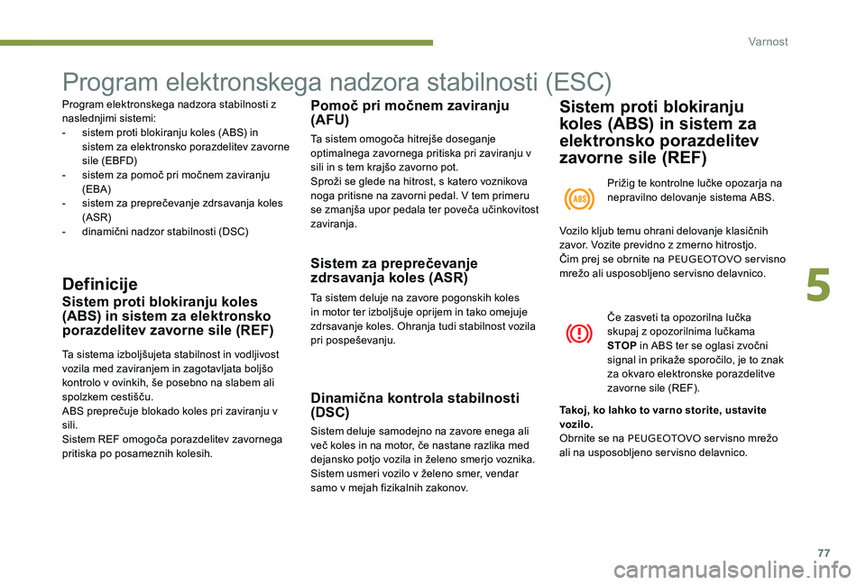 Peugeot 301 2017 Priročnik za lastnika (in Slovenian) 77
Program elektronskega nadzora stabilnosti (ESC)
Program elektronskega nadzora stabilnosti z
naslednjimi sistemi:
-
s
istem proti blokiranju koles (ABS) in
sistem za elektronsko porazdelitev zav Peugeot 301 2017 Priročnik za lastnika (in Slovenian) 77
Program elektronskega nadzora stabilnosti (ESC)
Program elektronskega nadzora stabilnosti z
naslednjimi sistemi:
-
s
istem proti blokiranju koles (ABS) in
sistem za elektronsko porazdelitev zav