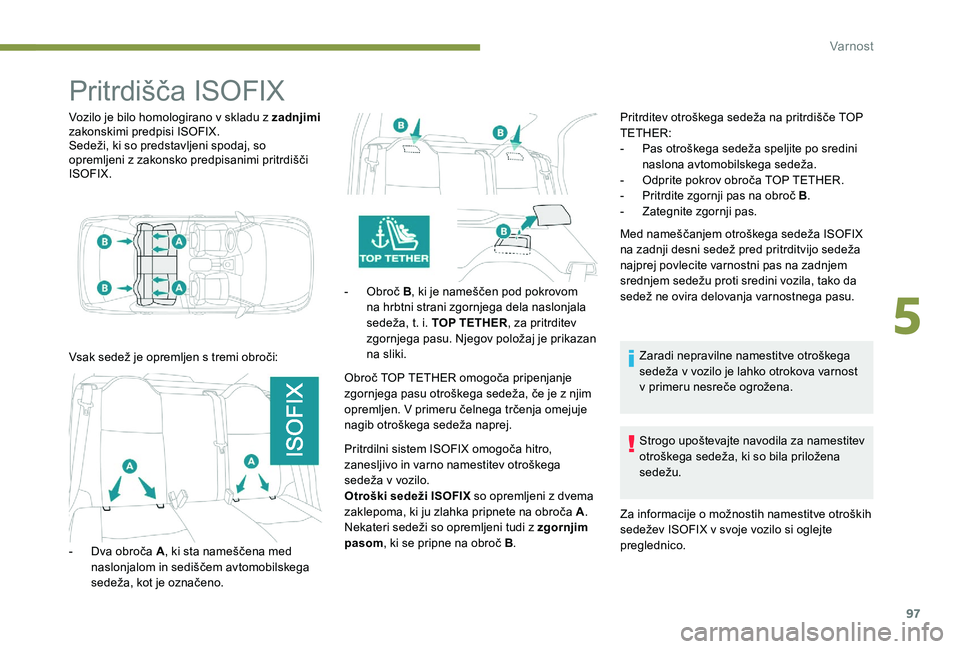 Peugeot 301 2017 Priročnik za lastnika (in Slovenian) 97
Pritrdišča ISOFIX
Vozilo je bilo homologirano v skladu z zadnjimi
zakonskimi predpisi ISOFIX.
Sedeži, ki so predstavljeni spodaj, so
opremljeni z zakonsko predpisanimi pritrdišči
ISOFIX.
Vs Peugeot 301 2017 Priročnik za lastnika (in Slovenian) 97
Pritrdišča ISOFIX
Vozilo je bilo homologirano v skladu z zadnjimi
zakonskimi predpisi ISOFIX.
Sedeži, ki so predstavljeni spodaj, so
opremljeni z zakonsko predpisanimi pritrdišči
ISOFIX.
Vs