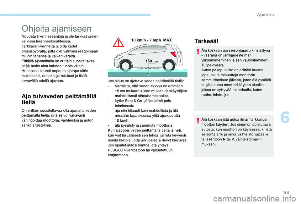 Peugeot 301 2017  Omistajan käsikirja (in Finnish) 101
Ohjeita ajamiseen
Noudata liikennesääntöjä ja ole tarkkaavainen 
kaikissa liikenneolosuhteissa.
Tarkkaile liikennettä ja pidä kädet 
ohjauspyörällä, jotta olet valmiina reagoimaan 
millo