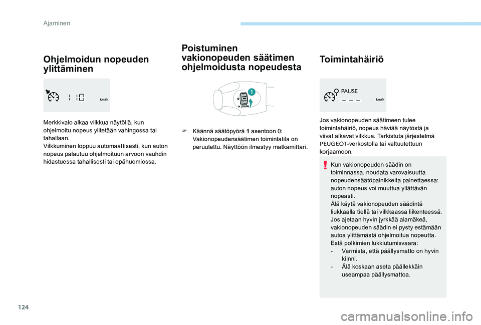 Peugeot 301 2017 Omistajan käsikirja (in Finnish) 124
Ohjelmoidun nopeuden
ylittäminen
Merkkivalo alkaa vilkkua näytöllä, kun
ohjelmoitu nopeus ylitetään vahingossa tai
tahallaan.
Vilkkuminen loppuu automaattisesti, kun auton
nopeus palautu Peugeot 301 2017 Omistajan käsikirja (in Finnish) 124
Ohjelmoidun nopeuden
ylittäminen
Merkkivalo alkaa vilkkua näytöllä, kun
ohjelmoitu nopeus ylitetään vahingossa tai
tahallaan.
Vilkkuminen loppuu automaattisesti, kun auton
nopeus palautu