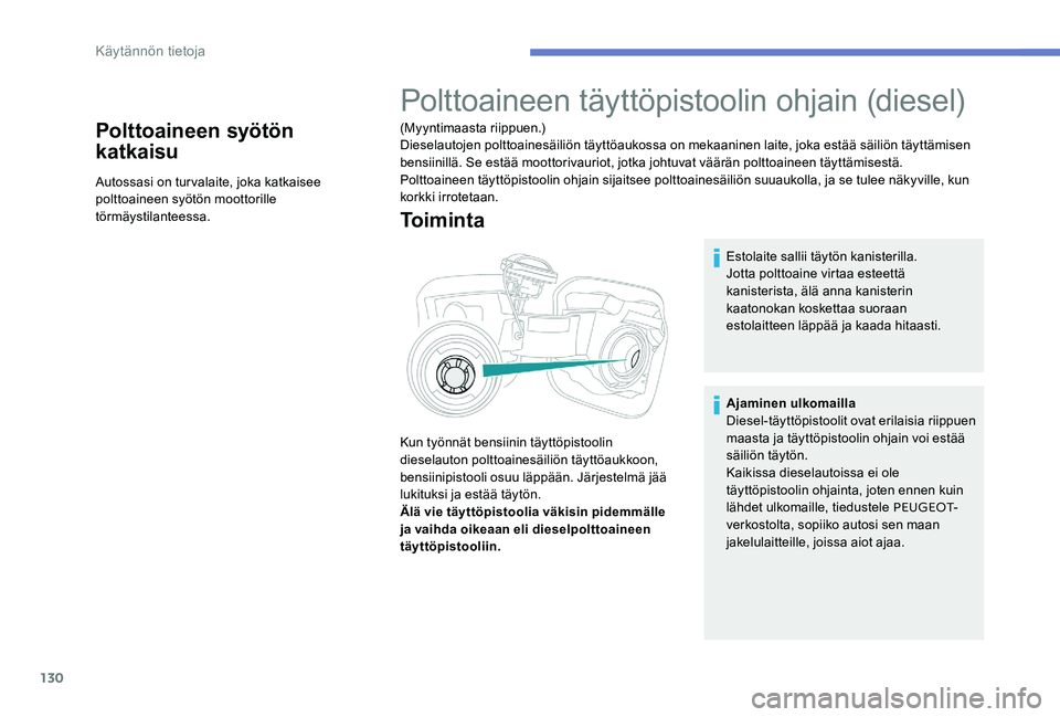 Peugeot 301 2017  Omistajan käsikirja (in Finnish) 130
Polttoaineen syötön 
katkaisu
Autossasi on turvalaite, joka katkaisee 
polttoaineen syötön moottorille 
törmäystilanteessa.
Polttoaineen täyttöpistoolin ohjain (diesel)
(Myyntimaasta riipp