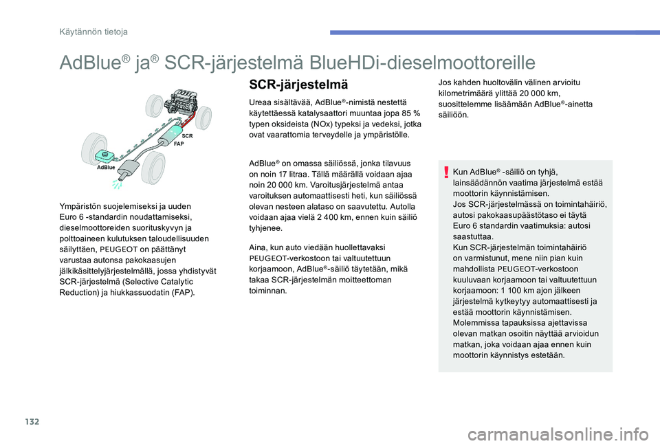 Peugeot 301 2017  Omistajan käsikirja (in Finnish) 132
AdBlue® ja® SCR-järjestelmä BlueHDi-dieselmoottoreille
Ureaa sisältävää, AdBlue®-nimistä nestettä 
käytettäessä katalysaattori muuntaa jopa 85 % 
typen oksideista (NOx) typeksi ja ve