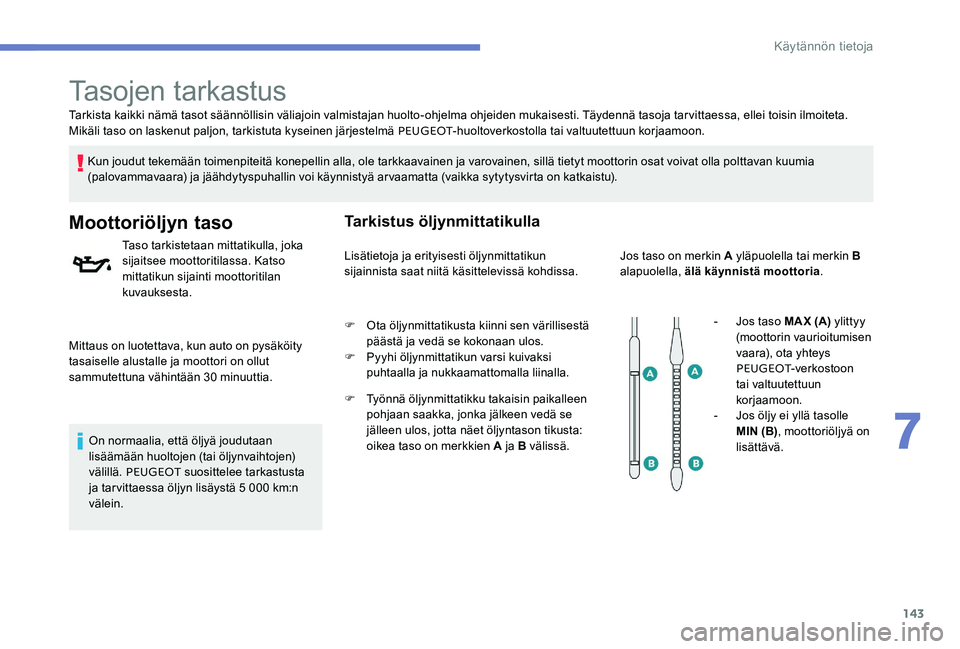 Peugeot 301 2017 Omistajan käsikirja (in Finnish) 143
Tarkista kaikki nämä tasot säännöllisin väliajoin valmistajan huolto-ohjelma ohjeiden mukaisesti. Täydennä tasoja tarvittaessa, ellei toisin ilmoiteta.
Mikäli taso on laskenut paljon, tar Peugeot 301 2017 Omistajan käsikirja (in Finnish) 143
Tarkista kaikki nämä tasot säännöllisin väliajoin valmistajan huolto-ohjelma ohjeiden mukaisesti. Täydennä tasoja tarvittaessa, ellei toisin ilmoiteta.
Mikäli taso on laskenut paljon, tar