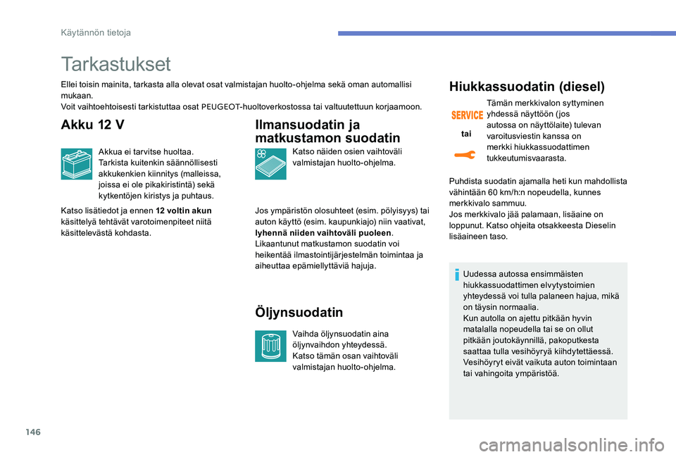 Peugeot 301 2017 Omistajan käsikirja (in Finnish) 146
Tarkastukset
Ellei toisin mainita, tarkasta alla olevat osat valmistajan huolto-ohjelma sekä oman automallisi
mukaan.
Voit vaihtoehtoisesti tarkistuttaa osat PEUGEOT-huoltoverkostossa tai valtuu Peugeot 301 2017 Omistajan käsikirja (in Finnish) 146
Tarkastukset
Ellei toisin mainita, tarkasta alla olevat osat valmistajan huolto-ohjelma sekä oman automallisi
mukaan.
Voit vaihtoehtoisesti tarkistuttaa osat PEUGEOT-huoltoverkostossa tai valtuu