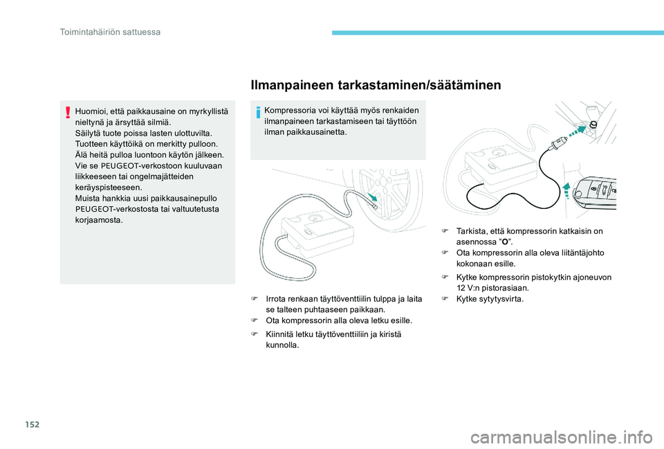 Peugeot 301 2017 Omistajan käsikirja (in Finnish) 152
Ilmanpaineen tarkastaminen/säätäminen
Kompressoria voi käyttää myös renkaiden
ilmanpaineen tarkastamiseen tai täyttöön
ilman paikkausainetta.
F
I
rrota renkaan täyttöventtiilin tu Peugeot 301 2017 Omistajan käsikirja (in Finnish) 152
Ilmanpaineen tarkastaminen/säätäminen
Kompressoria voi käyttää myös renkaiden
ilmanpaineen tarkastamiseen tai täyttöön
ilman paikkausainetta.
F
I
rrota renkaan täyttöventtiilin tu